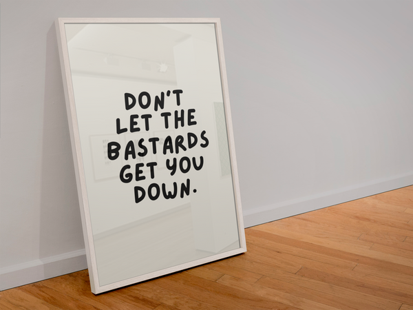 Don’t let the b******* get you down print