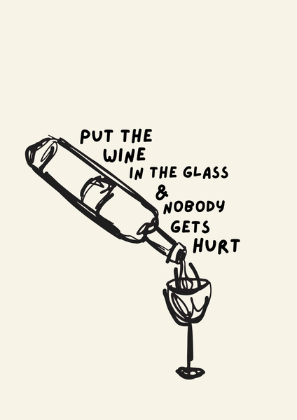 Put the wine in the glass & nobody gets hurt print