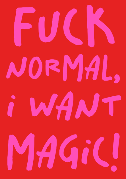 F*** normal, I want magic print