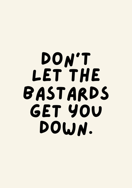 Don’t let the b******* get you down print